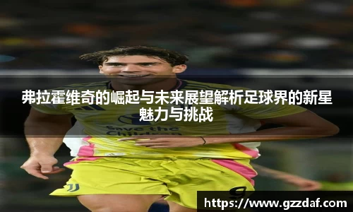 弗拉霍维奇的崛起与未来展望解析足球界的新星魅力与挑战