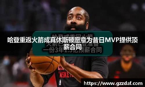 哈登重返火箭成真休斯顿愿意为昔日MVP提供顶薪合同