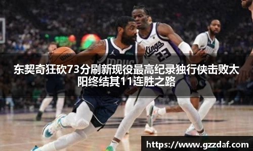 东契奇狂砍73分刷新现役最高纪录独行侠击败太阳终结其11连胜之路